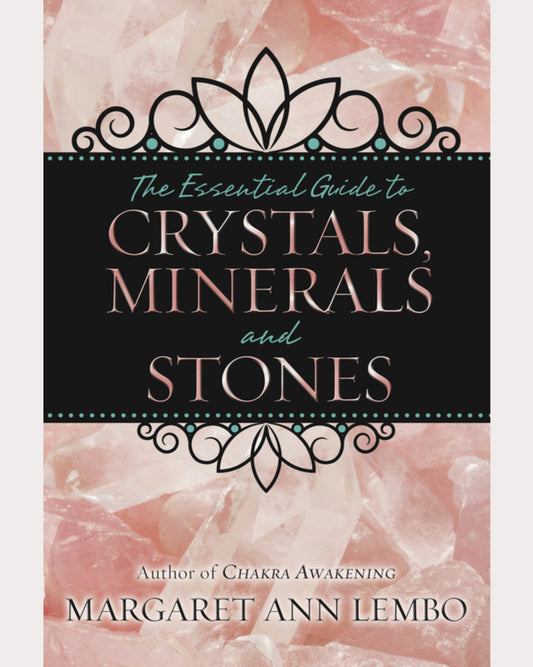 The Essential Guide to Crystals, Minerals and Stones