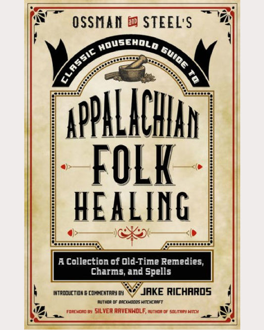 Ossman & Steel's Classic Household Guide to Appalachian Folk Healing