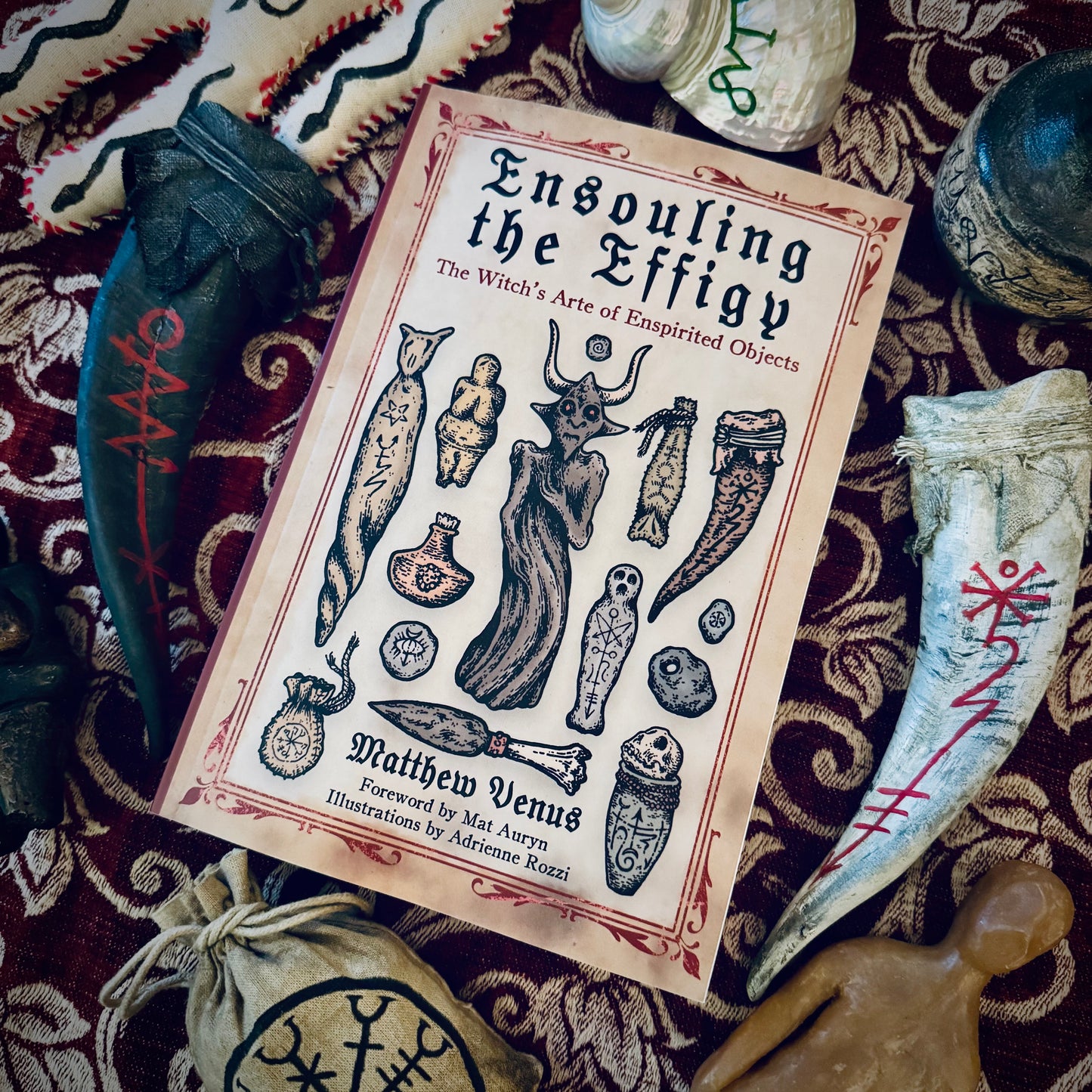 Ensouling the Effigy: A Complete Course in Spirit Work, and the Crafting of Fetiches, Effigies, and Spirit Vessels