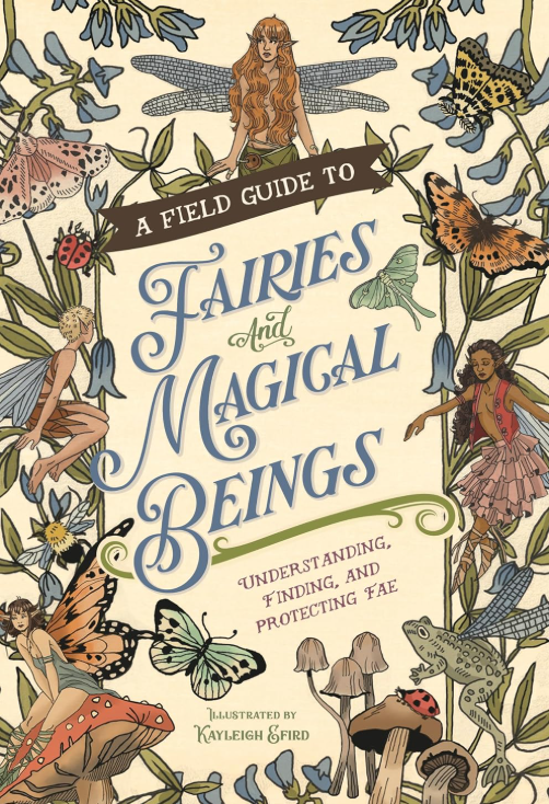 A Field Guide to Fairies and Magical Beings: Understanding, Finding, and Protecting Fae
