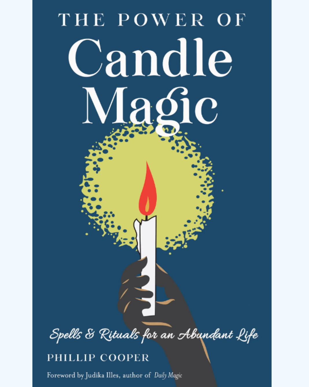 The Power of Candle Magic: Spells and Rituals for an Abundant Life